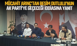 Mücahit Arınç’tan Besim Dutlulu’nun AK Parti’ye geçeceği iddiasına yanıt