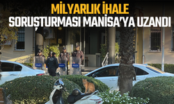 Milyarlık ihale soruşturması Manisa’ya uzandı
