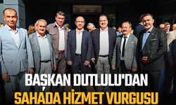 Başkan Dutlulu'dan sahada hizmet vurgusu