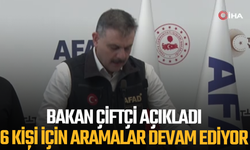 Bakan Çiftçi: Ekiplerimiz 6 kişi için aramalar devam ediyor
