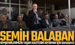Semih Balaban: Hemşehrilerimizin Yaşam Kalitesini Artırmak İçin Sahadayız