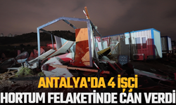 Antalya'da 4 işçi hortum felaketinde can verdi