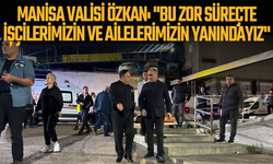 Manisa Valisi Özkan: "Bu zor süreçte işçilerimizin ve ailelerimizin yanındayız"