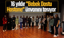 16 yıldır "Bebek Dostu Hastane" unvanını taşıyor