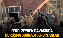 Ferdi Zeyrek davasında duruşma sonrası gergin anlar