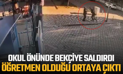 Okul önünde bekçiye saldırdı, öğretmen olduğu ortaya çıktı