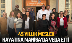 45 yıllık meslek hayatına Manisa’da veda etti