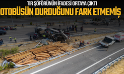 Tır şoförü: "24 ton yüküm vardı, otobüsün durduğunu fark etmedim"