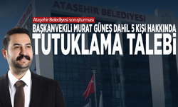 Ataşehir Belediyesi soruşturması: Başkanvekili Murat Güneş dahil 5 kişi hakkında tutuklama talebi