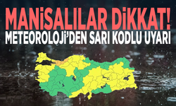 Manisalılar dikkat! Meteoroloji’den sarı kodlu uyarı