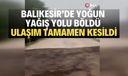 Balıkesir’de yoğun yağış yolu çökertti: Ulaşım tamamen kesildi