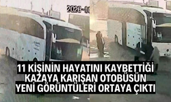 11 kişinin hayatını kaybettiği kazaya karışan otobüsün yeni görüntüleri ortaya çıktı
