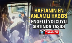 ENGELLİ YOLCUYU SIRTINDA TAŞIDI