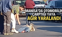 MANİSA’DA OTOMOBİLİN ÇARPTIĞI YAYA AĞIR YARALANDI