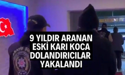 9 yıldır aranan eski karı koca dolandırıcılar yakalandı