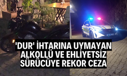 'DUR' İHTARINA UYMAYAN ALKOLLÜ VE EHLİYETSİZ SÜRÜCÜYE REKOR CEZA