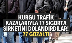 Kurgu trafik kazalarıyla 17 sigorta şirketini dolandırdılar! 77 gözaltı