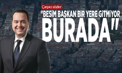 Çarpıcı sözler: "Besim Başkan bir yere gitmiyor, burada"