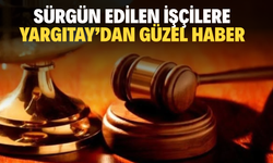 Yargıtay'dan sürgün edilen işçilere güzel haber