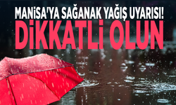 Manisa'ya sağanak yağış uyarısı! Dikkatli olun