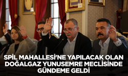 Spil Mahallesi'ne yapılacak olan doğalgaz Yunusemre meclisinde gündeme geldi