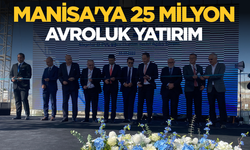 Manisa'ya 25 milyon avroluk yatırım!