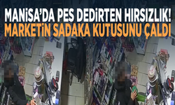 Manisa’da pes dedirten hırsızlık! Marketin sadaka kutusunu çaldı