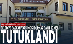 Çeşme Belediyesi soruşturması.... Belediye Başkan Yardımcısı Durmaz dahil 10 kişi tutuklandı