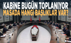Kabine bugün toplanıyor... Masada hangi başlıklar var?