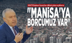 MHP İl Başkanı Savaş'tan dikkat çeken açıklama: "Manisa'ya borcumuz var"