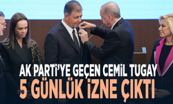 AK Parti’ye geçen Cemil Tugay 5 günlük izne çıktı