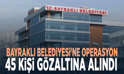 Bayraklı Belediyesi'ne operasyon: 45 kişi gözaltına alındı