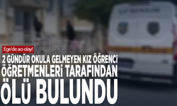 Ege'de acı olay! 2 gündür okula gelmeyen kız öğrenci, öğretmenleri tarafından ölü bulundu