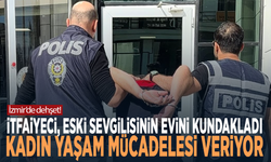 İzmir'de dehşet! İtfaiyeci, eski sevgilisinin evini kundakladı, kadın yaşam mücadelesi veriyor