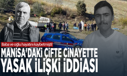 Baba ve oğlu hayatını kaybetmişti! Manisa'daki çifte cinayette yasak ilişki iddiası