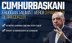 Cumhurbaşkanı Erdoğan talimat verdi: O paraları getirecekler