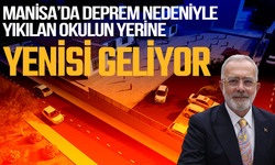 Manisa’da deprem nedeniyle yıkılan okulun yerine yenisi geliyor