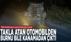 Manisa’da gece yarısı korkutan kaza! Takla atan otomobilden burnu bile kanamadan çıktı