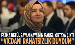 Fatma Betül Sayan Kaya’nın ifadesi ortaya çıktı: “Vicdani rahatsızlık duydum”