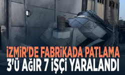 İzmir'de fabrikada patlama: 3'ü ağır 7 işçi yaralandı
