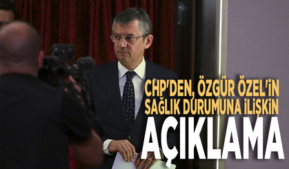 CHP'den, Özgür Özel'in sağlık durumuna ilişkin açıklama