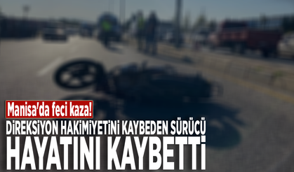 Manisa'da feci kaza! Direksiyon hakimiyetini kaybeden sürücü hayatını kaybetti