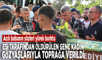 Eşi tarafından öldürülen genç kadın gözyaşlarıyla toprağa verildi.... Acılı babanın sözleri yürek burktu