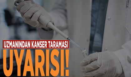 Uzmanından kanser taraması uyarısı