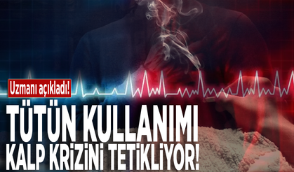 Uzmanı açıkladı! Tütün kullanımı kalp krizini tetikliyor