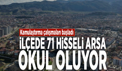 Kamulaştırma çalışmaları başladı... İlçede 71 hisseli arsa okul oluyor