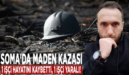 Soma'da maden kazası: 1 işçi hayatını kaybetti, 1 işçi yaralı!