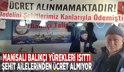 Manisalı balıkçı yürekleri ısıttı: Şehit ailelerinden ücret almıyor