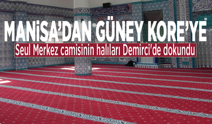 Manisa’dan Güney Kore’ye: Seul Merkez camisinin halıları Demirci'de dokundu!