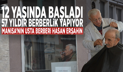 12 yaşında başladı, 57 yıldır berberlik yapıyor: Manisa’nın usta berberi Hasan Erşahin